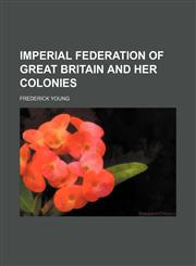 Imperial federation of Great Britain and her colonies,1154743640,9781154743647