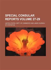 Special consular reports Volume 27-29,1130508161,9781130508161