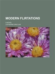 Modern flirtations; a novel,115087631X,9781150876318