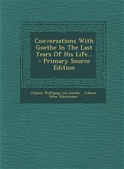 Conversations with Goethe in the Last Years of His Life... - Primary Source Edition,129447278X,9781294472780