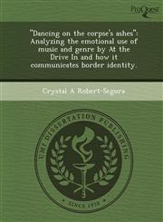 "Dancing on the corpse's ashes" Analyzing the emotional use of music and genre by At the Drive In and how it communicates border identity.,1249075157,9781249075158