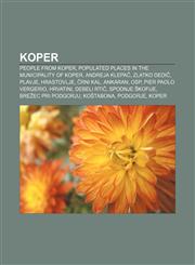 Koper People from Koper, Populated places in the Municipality of Koper, Andreja Klepač, Zlatko Dedič, Plavje, Hrastovlje, Črni Kal, Ankaran,1156654343,9781156654347