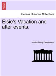 Elsie's Vacation and after events.,1241397309,9781241397302