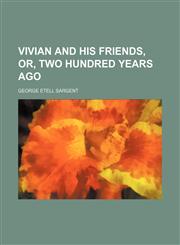 Vivian and his friends, or, Two hundred years ago,115005316X,9781150053160