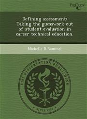 Defining assessment Taking the guesswork out of student evaluation in career technical education.,1249095557,9781249095552