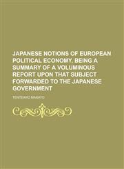 Japanese Notions of European Political Economy, Being a Summary of a Voluminous Report Upon That Subject Forwarded to the Japanese Government,1152350064,9781152350069