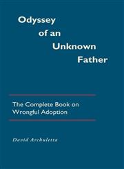 Odyssey of an Unknown Father The Complete Book on Wrongful Adoption,1604941618,9781604941616