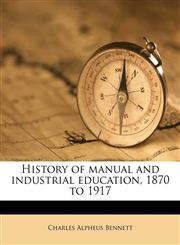 History of manual and industrial education, 1870 to 1917,1176682156,9781176682153