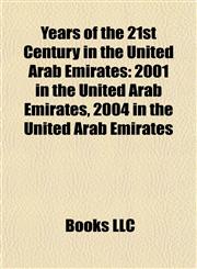 Years of the 21st Century in the United Arab Emirates 2001 in the United Arab Emirates, 2004 in the United Arab Emirates,1158041918,9781158041916