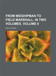 FROM MIDSHIPMAN TO FIELD MARSHALL. IN TWO VOLUMES. VOLUME II,1150827971,9781150827976