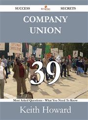 Company Union 39 Success Secrets - 39 Most Asked Questions on Company Union - What You Need to Know,1488530815,9781488530814