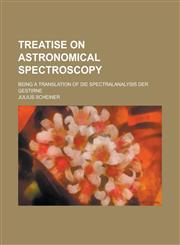 Treatise on Astronomical Spectroscopy; Being a Translation of Die Spectralanalysis Der Gestirne,123408855X,9781234088552
