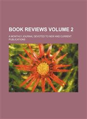 Book reviews Volume 2; a monthly journal devoted to new and current publications,1236444051,9781236444059