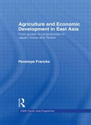 Agriculture and Economic Development in East Asia: From Growth to Protectionism in Japan, Korea and Taiwan (Esrc Pacific Asia Programme (Series).),041517886X,9780415178860