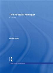 The Football Manager: A History (Sport in the Global Society),041537538X,9780415375382