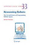 Reasoning Robots The Art and Science of Programming Robotic Agents,1402030681,9781402030680
