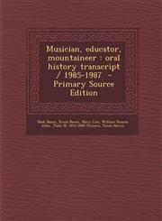 Musician, Educator, Mountaineer Oral History Transcript / 1985-1987 - Primary Source Edition,1293639060,9781293639061