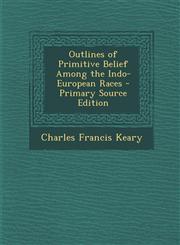 Outlines of Primitive Belief Among the Indo-European Races - Primary Source Edition,1289993394,9781289993399