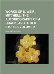 Works of S. Weir Mitchell Volume 2;  The autobiography of a quack, and other stories,1154419916,9781154419917