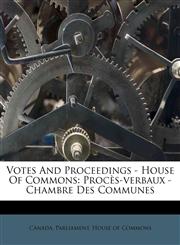 Votes And Proceedings - House Of Commons Procès-verbaux - Chambre Des Communes,117516819X,9781175168191