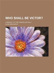 Who Shall Be Victor?; A Sequel to "The Cancelled Will".,1150903279,9781150903274