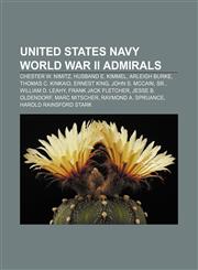 United States Navy World War II admirals Chester W. Nimitz, Husband E. Kimmel, Arleigh Burke, Thomas C. Kinkaid, Ernest King, John S. McCain,1233143476,9781233143474