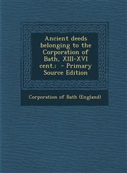 Ancient Deeds Belonging to the Corporation of Bath, XIII-XVI Cent.;,1289582769,9781289582760