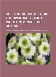 Golden Thoughts From the Spiritual Guide of Miguel Molinos, the Quietist,1154470369,9781154470369