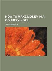 How to Make Money in a Country Hotel,1235702464,9781235702464