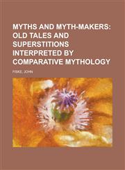 Myths and Myth-Makers; Old Tales and Superstitions Interpreted by Comparative Mythology,1153741261,9781153741262