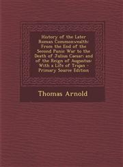 History of the Later Roman Commonwealth From the End of the Second Punic War to the Death of Julius Caesar; and of the Reign of Augustus: With a Life of Trajan - Primary Source Edition,1293262102,9781293262108