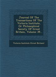 Journal of the Transactions of the Victoria Institute, or Philosophical Society of Great Britain, Volume 39...,1249981948,9781249981947