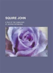 Squire John; A Tale of the Cuban War,1236842979,9781236842978