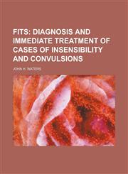 Fits; Diagnosis and Immediate Treatment of Cases of Insensibility and Convulsions,1151489913,9781151489913