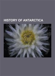 History of Antarctica Alfred Ritscher, Antarctic Snow Cruiser, British Australian and New Zealand Antarctic Research Expedition, Colonizatio,1230571965,9781230571966