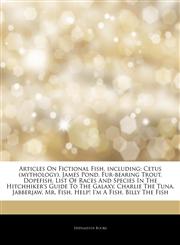 Articles On Fictional Fish, including Cetus (mythology), James Pond, Fur-bearing Trout, Dopefish, List Of Races And Species In The Hitchhiker's Guide To The Galaxy, Charlie The Tuna, Jabberjaw, Mr. Fish, Help! I'm A Fish, Billy The Fish,1242773568,9781242773563