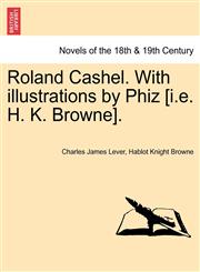 Roland Cashel. with Illustrations by Phiz [I.E. H. K. Browne].,1241228787,9781241228781