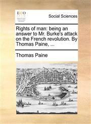 Rights of man being an answer to Mr. Burke's attack on the French revolution. By Thomas Paine, ...,1170044018,9781170044018