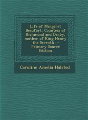 Life of Margaret Beaufort, Countess of Richmond and Derby, mother of King Henry the Seventh  - Primary Source Edition,1295640538,9781295640539