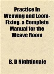 Practice in Weaving and Loom-Fixing. a Complete Manual for the Weave Room,1152691597,9781152691599