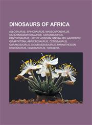 Dinosaurs of Africa Allosaurus, Spinosaurus, Massospondylus, Carcharodontosaurus, Ceratosaurus, Kentrosaurus, List of African Dinosaurs, A,1155767306,9781155767307