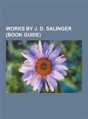 Works by J. D. Salinger (Book Guide) Novels by J. D. Salinger, Short Stories by J. D. Salinger, Short Story Collections by J. D. Salinger, Hapworth 1,1230546146,9781230546148