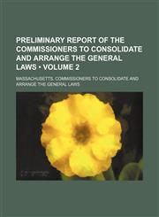 Preliminary Report of the Commissioners to Consolidate and Arrange the General Laws (Volume 2),115037134X,9781150371349