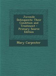 Juvenile Delinquents Their Condition and Treatment - Primary Source Edition,1295309874,9781295309870