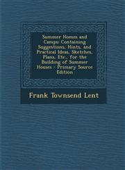 Summer Homes and Camps Containing Suggestions, Hints, and Practical Ideas, Sketches, Plans, Etc., for the Building of Summer Houses - Primary,1295531798,9781295531790