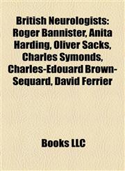 British Neurologists Roger Bannister, Anita Harding, Oliver Sacks, Charles Symonds, Charles-Édouard Brown-Séquard, David Ferrier,115682477X,9781156824771