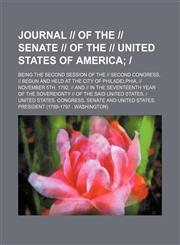 Journal -- Of the -- Senate -- Of the -- United States of America; -. Being the Second Session of the -- Second Congress, -- Begun and Held at the Cit,1151136999,9781151136992