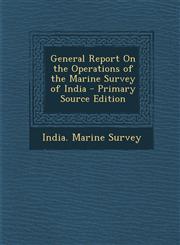 General Report on the Operations of the Marine Survey of India - Primary Source Edition,1294395009,9781294395003