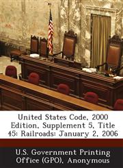 United States Code, 2000 Edition, Supplement 5, Title 45 Railroads: January 2, 2006,1287376312,9781287376316