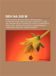 Beh na 200 m Bežci na 200 m, Majstri sveta v behu na 200 m, Olympijskí víťazi v behu na 200 m, Usain Bolt, Tyson Gay, Richard Pouš,1232992097,9781232992097